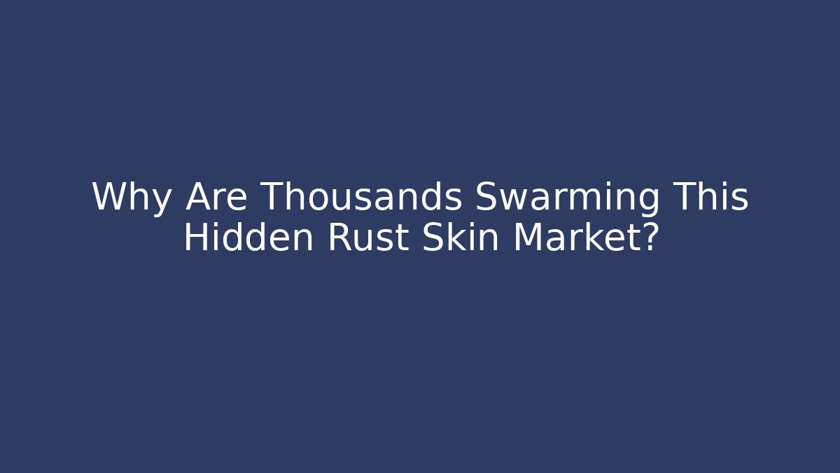 Why Are Thousands Swarming This Hidden Rust Skin Market?
