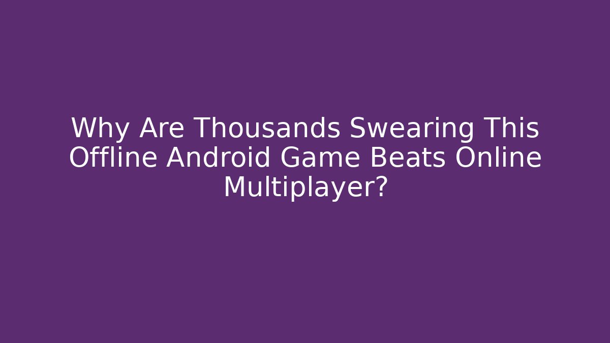 Why Are Thousands Swearing This Offline Android Game Beats Online Multiplayer?
