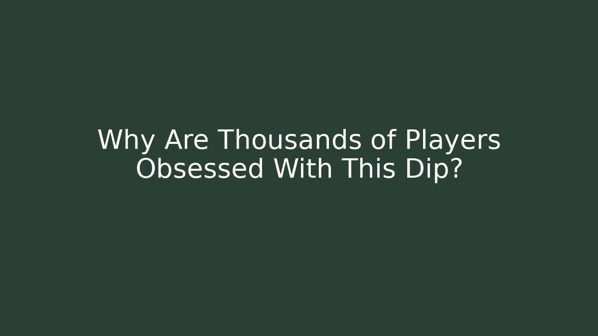 Why Are Thousands of Players Obsessed With This Dip?
