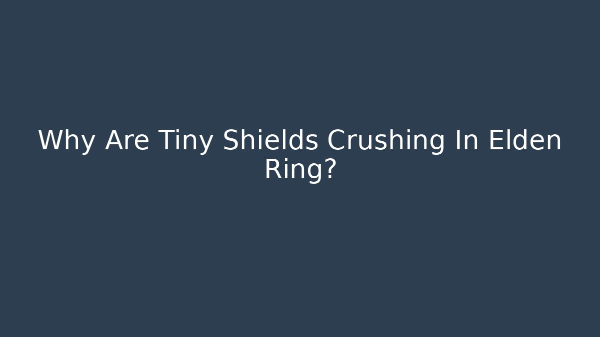 Why Are Tiny Shields Crushing In Elden Ring? - Critter Realm