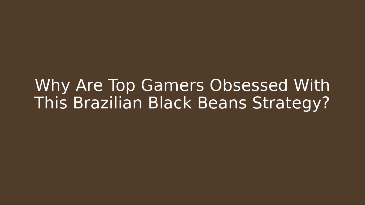 Why Are Top Gamers Obsessed With This Brazilian Black Beans Strategy?