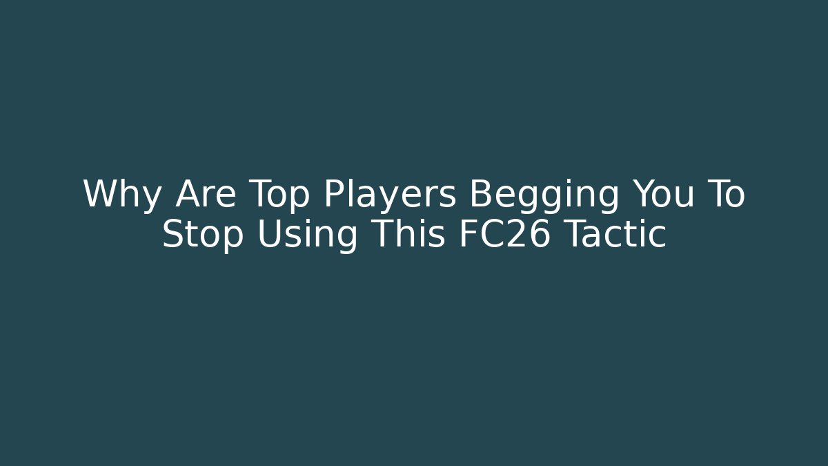 Why Are Top Players Begging You To Stop Using This FC26 Tactic