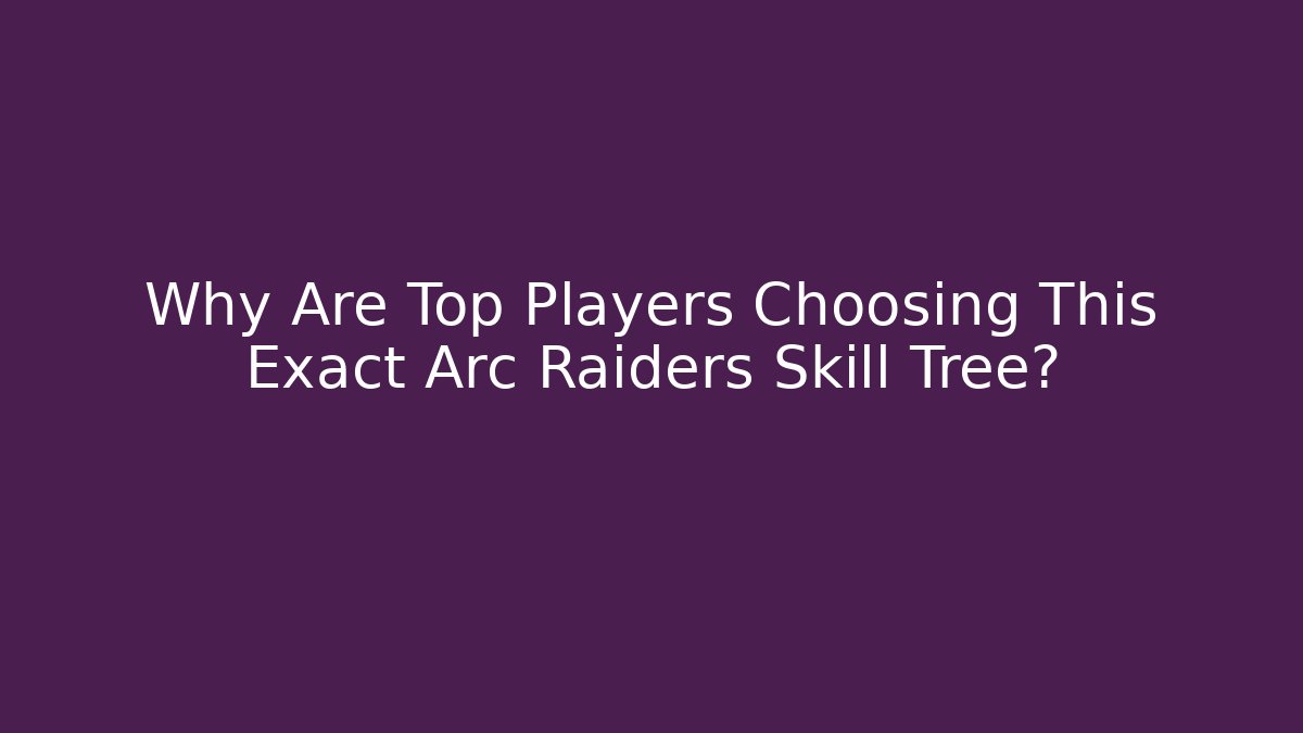 Why Are Top Players Choosing This Exact Arc Raiders Skill Tree?