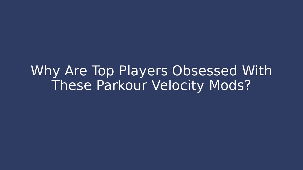 Why Are Top Players Obsessed With These Parkour Velocity Mods?
