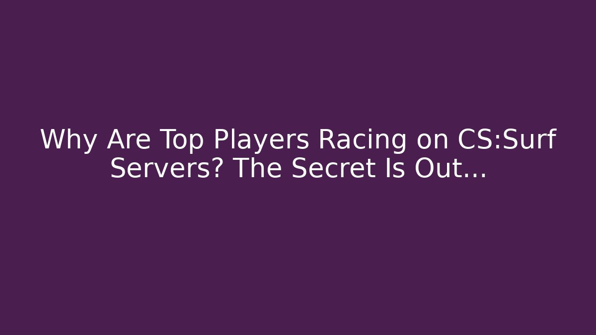 Why Are Top Players Racing on CS:Surf Servers? The Secret Is Out…