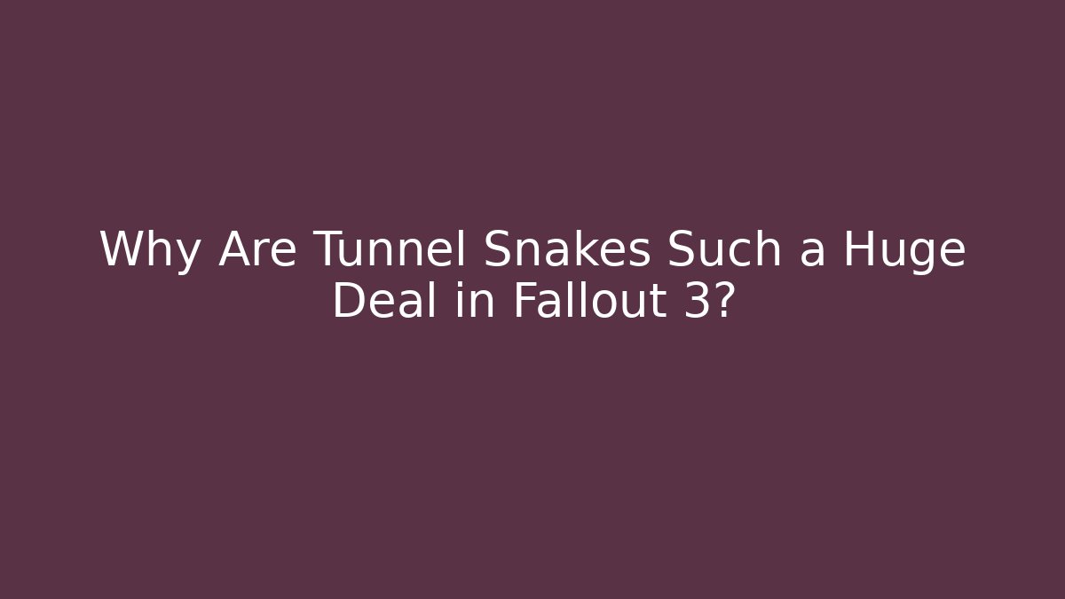 Why Are Tunnel Snakes Such a Huge Deal in Fallout 3? - Critter Realm