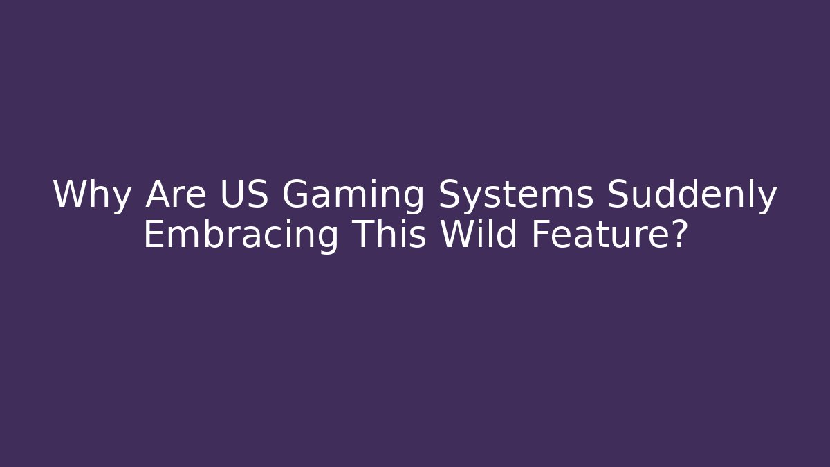 Why Are US Gaming Systems Suddenly Embracing This Wild Feature? - Critter Realm
