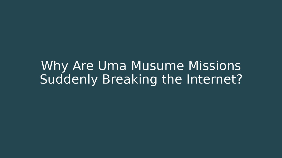 Why Are Uma Musume Missions Suddenly Breaking the Internet?
