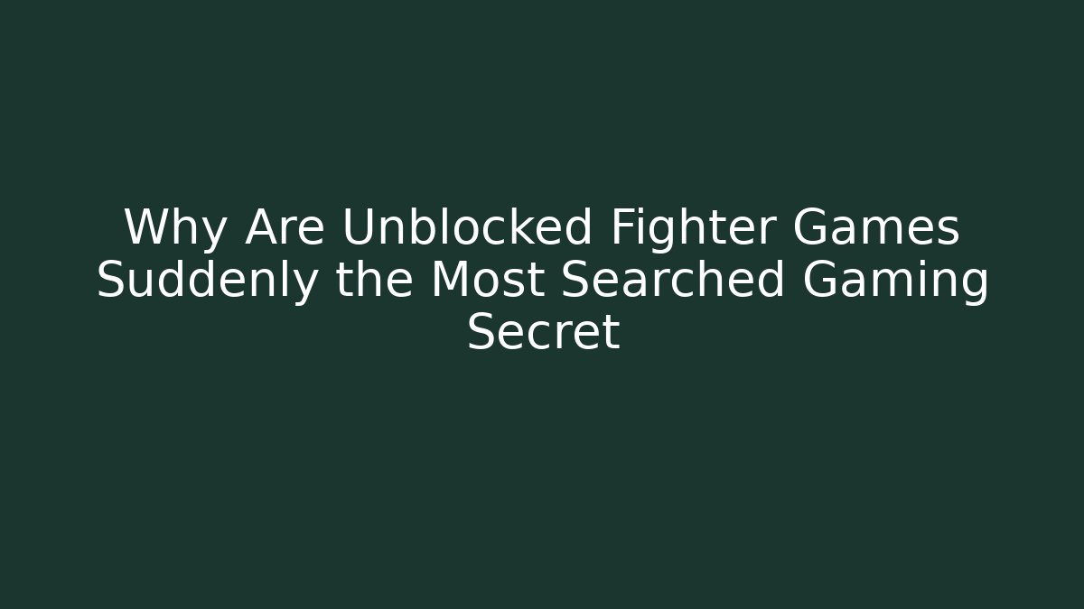 Why Are Unblocked Fighter Games Suddenly the Most Searched Gaming Secret