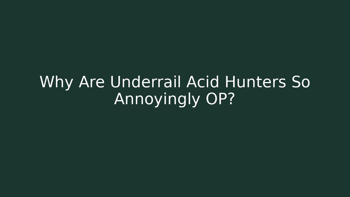 Why Are Underrail Acid Hunters So Annoyingly OP?