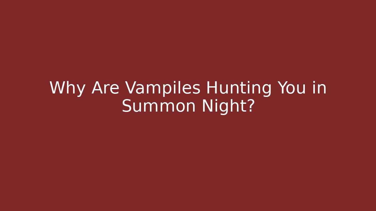 Why Are Vampiles Hunting You in Summon Night?