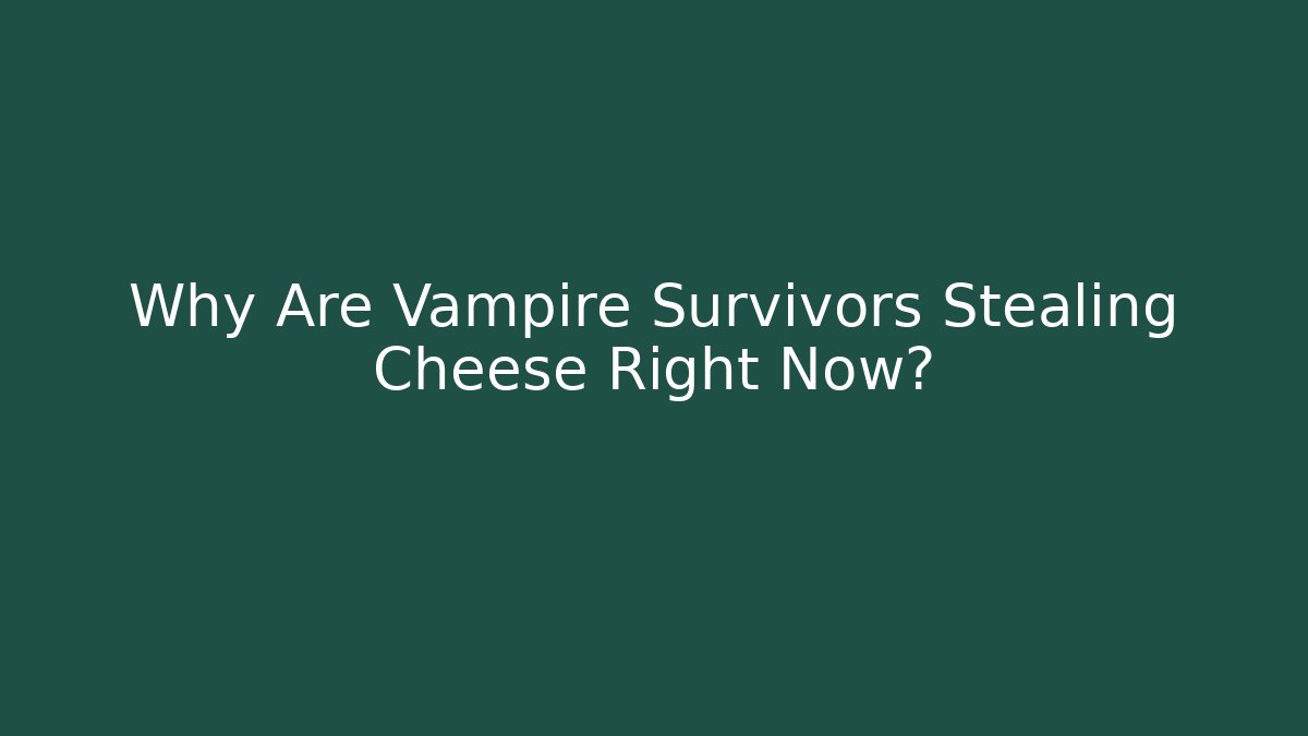 Why Are Vampire Survivors Stealing Cheese Right Now?