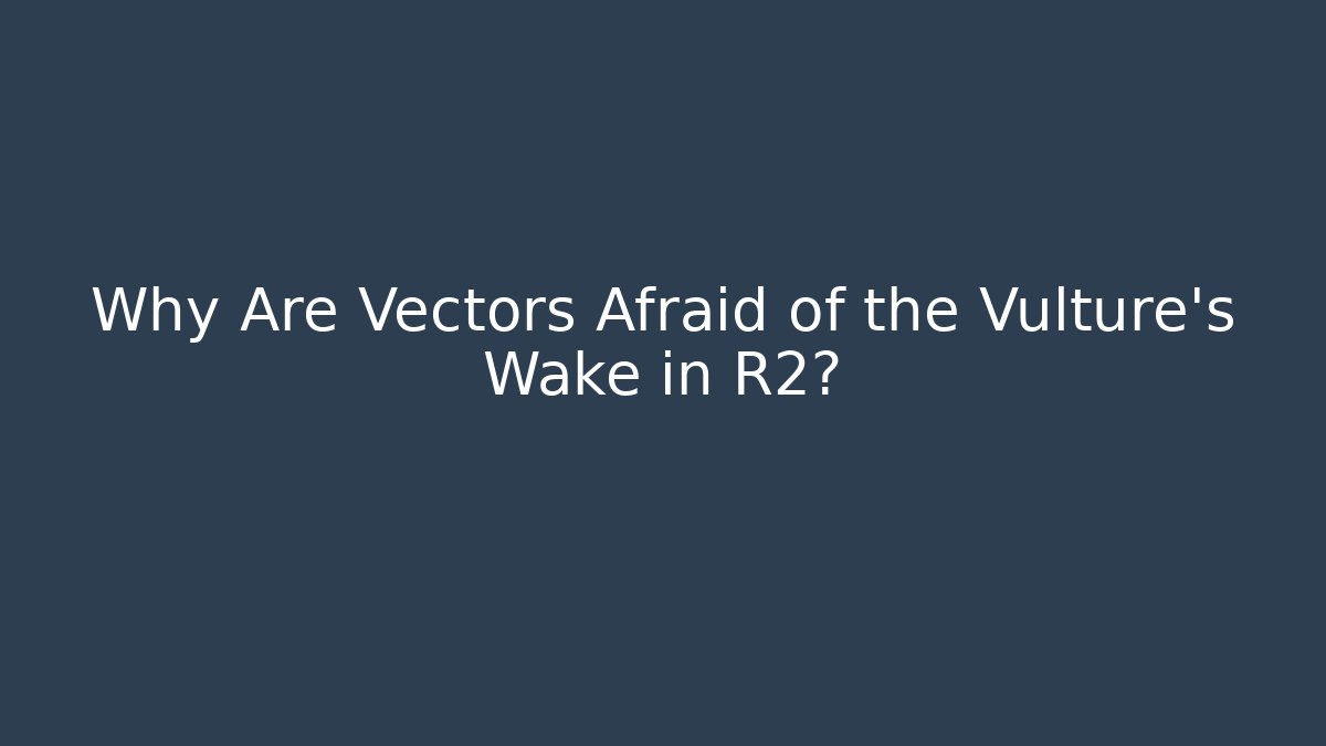 Why Are Vectors Afraid of the Vulture's Wake in R2?