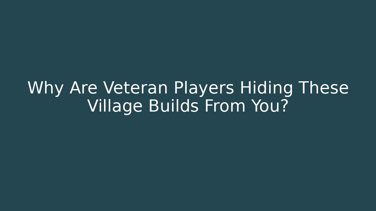 Why Are Veteran Players Hiding These Village Builds From You?