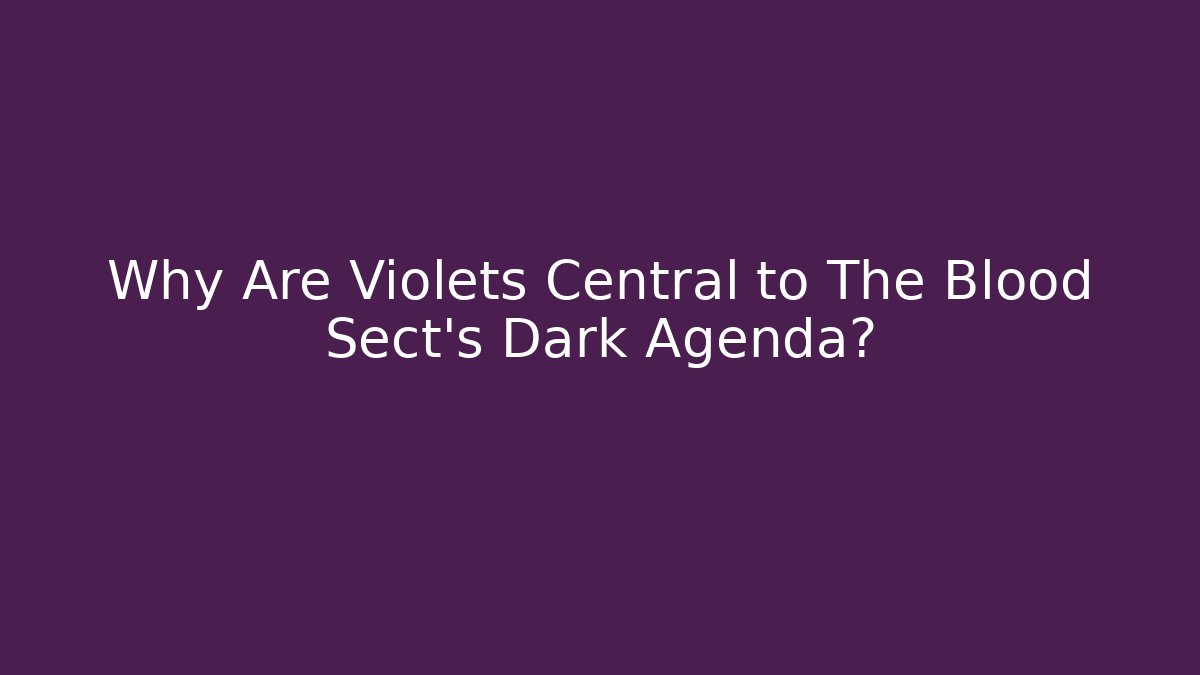 Why Are Violets Central to The Blood Sect's Dark Agenda?