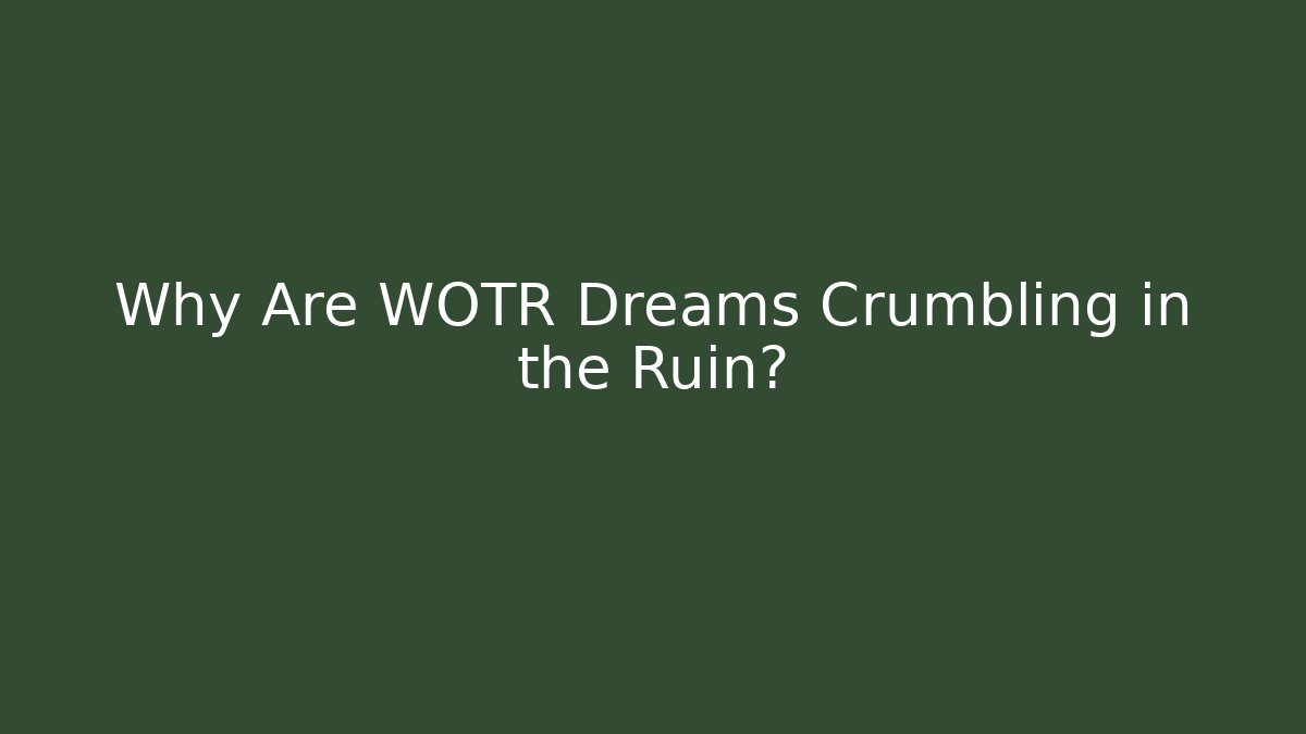 Why Are WOTR Dreams Crumbling in the Ruin?