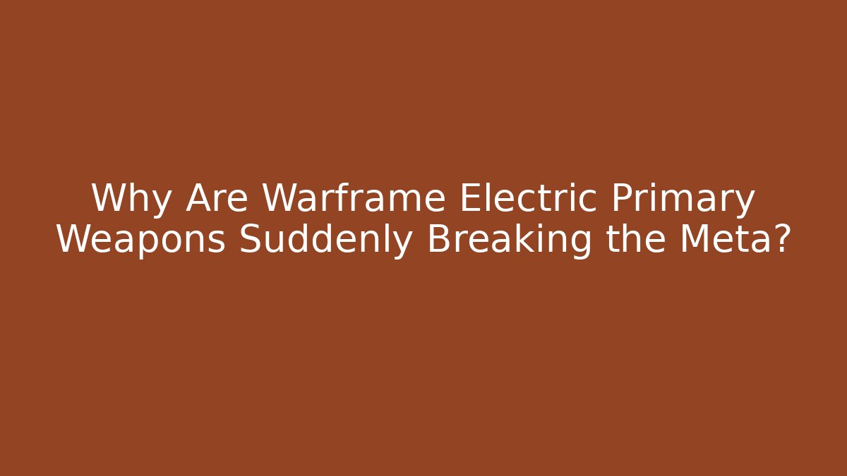 Why Are Warframe Electric Primary Weapons Suddenly Breaking the Meta?