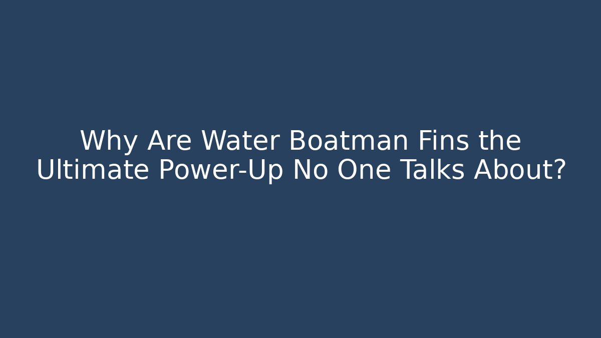 Why Are Water Boatman Fins the Ultimate Power-Up No One Talks About?