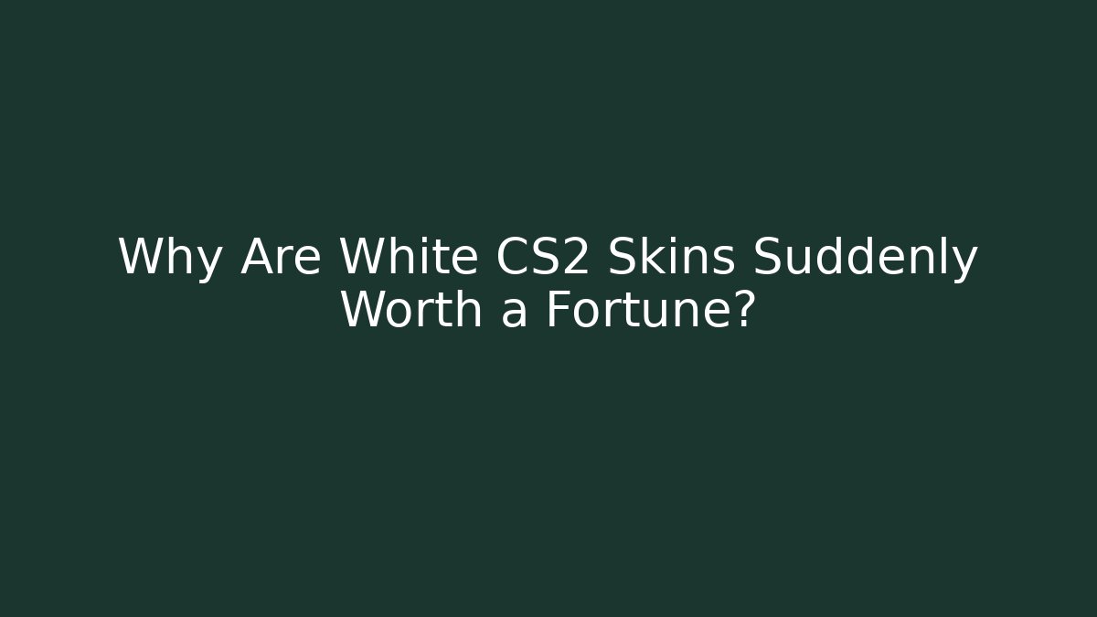 Why Are White CS2 Skins Suddenly Worth a Fortune?