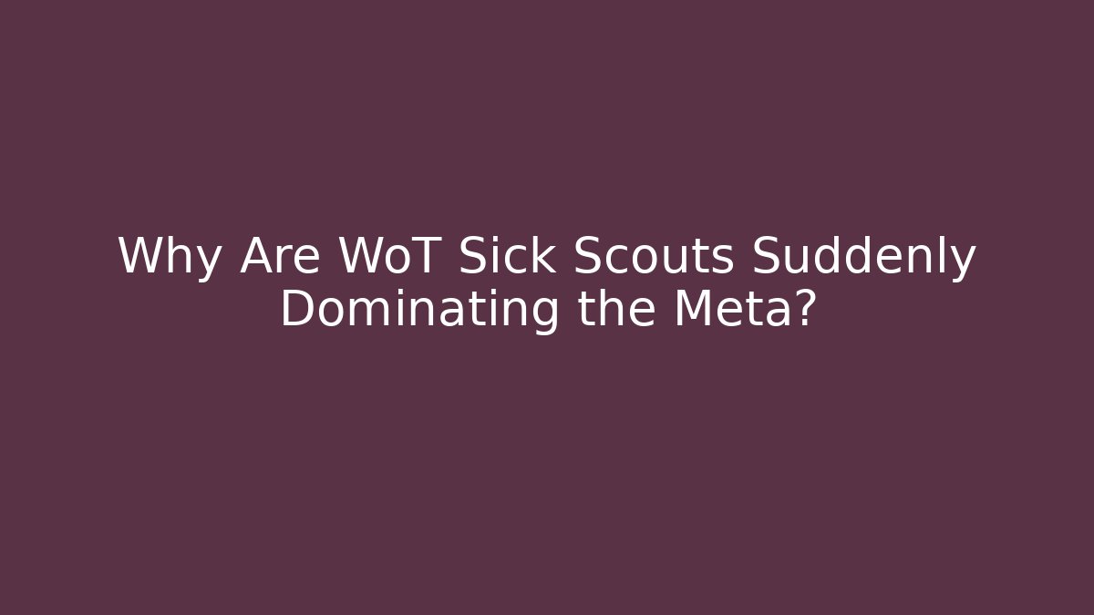 Why Are WoT Sick Scouts Suddenly Dominating the Meta?