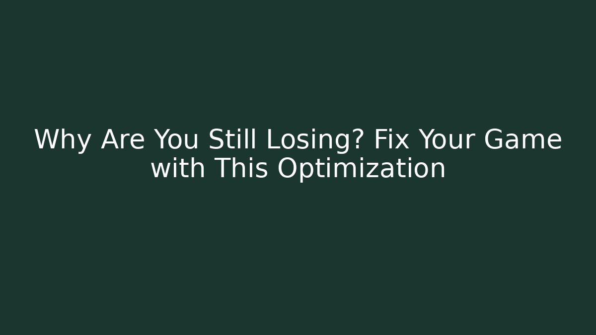 Why Are You Still Losing? Fix Your Game with This Optimization