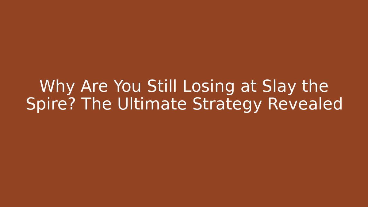 Why Are You Still Losing at Slay the Spire? The Ultimate Strategy Revealed