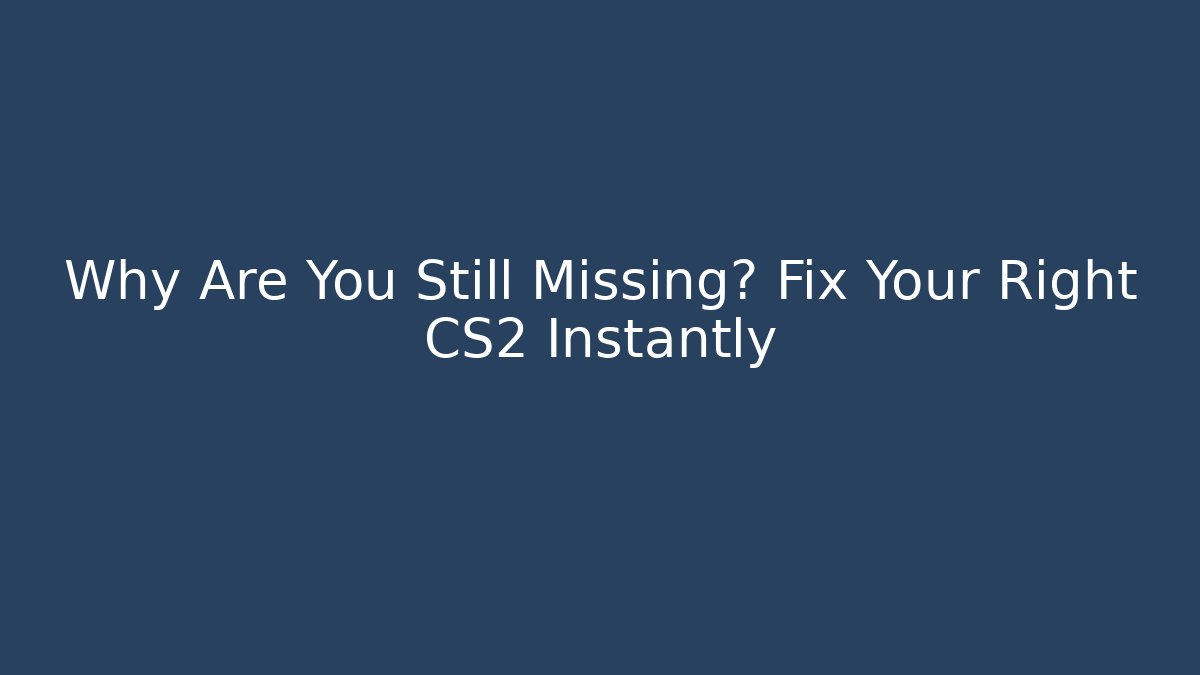 Why Are You Still Missing? Fix Your Right CS2 Instantly