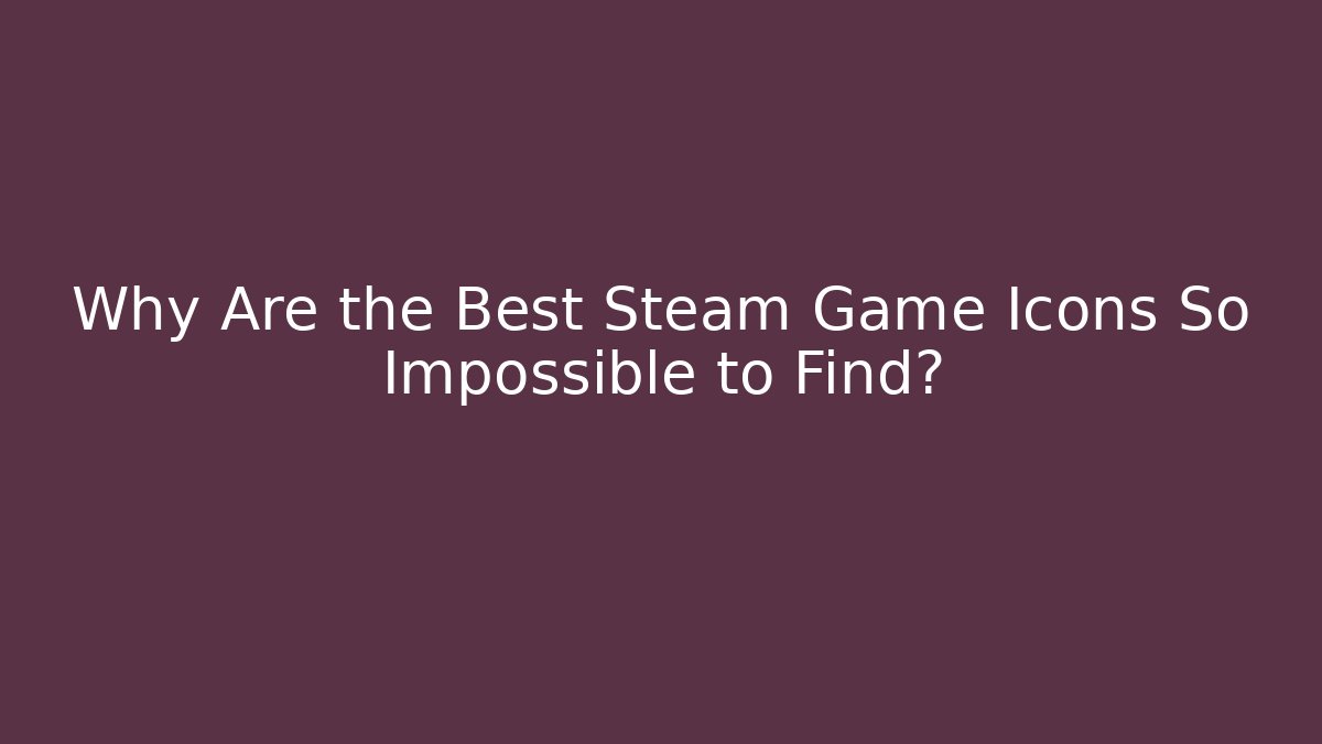 Why Are the Best Steam Game Icons So Impossible to Find?