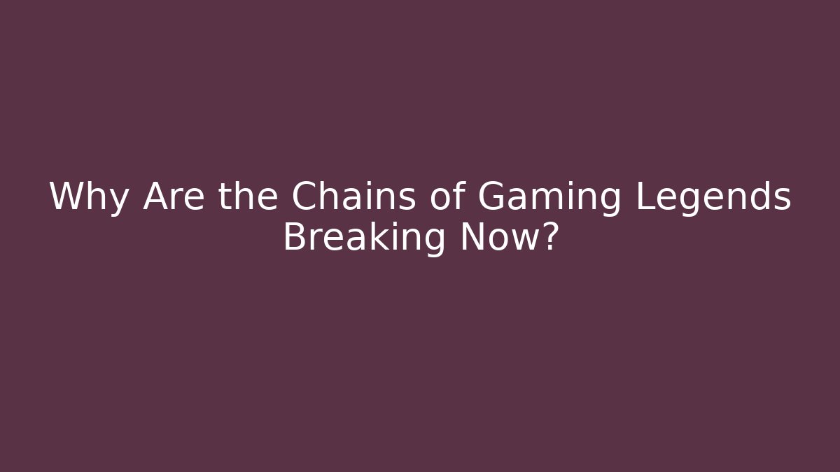 Why Are the Chains of Gaming Legends Breaking Now?