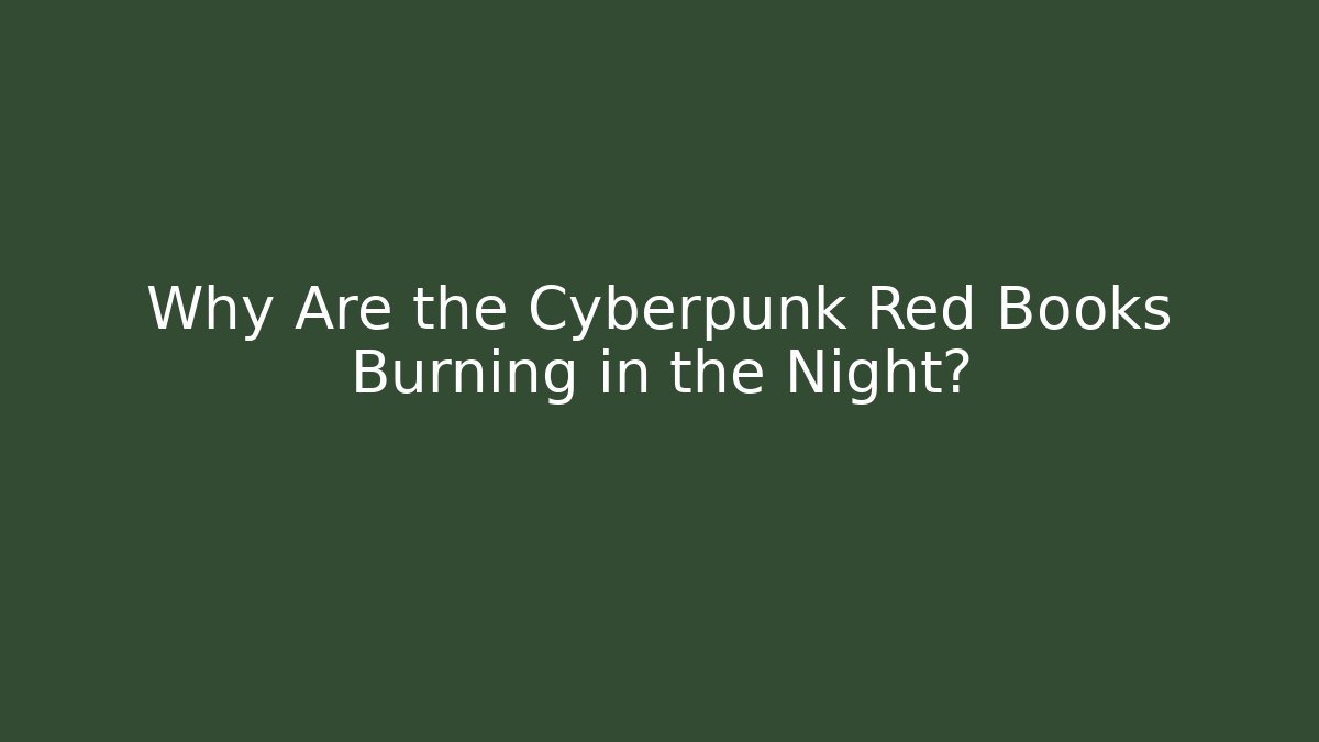 Why Are the Cyberpunk Red Books Burning in the Night?