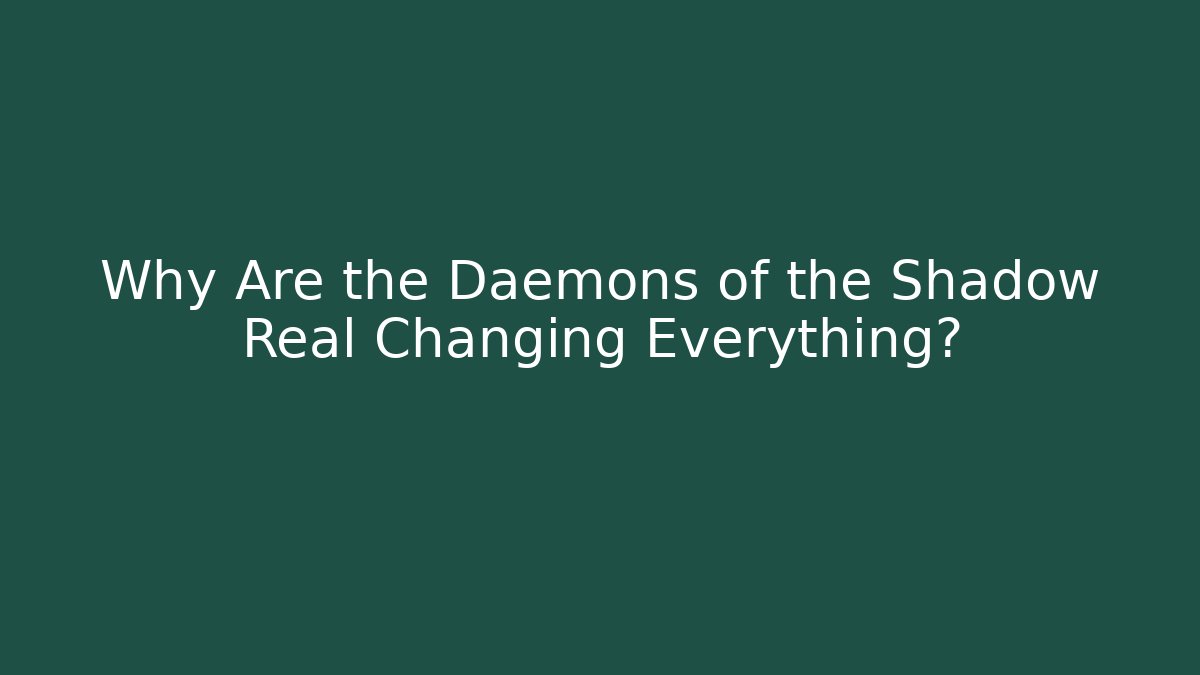 Why Are the Daemons of the Shadow Real Changing Everything? - Critter Realm