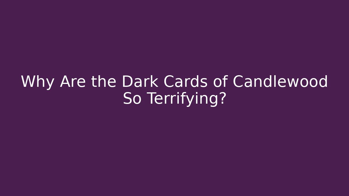 Why Are the Dark Cards of Candlewood So Terrifying?