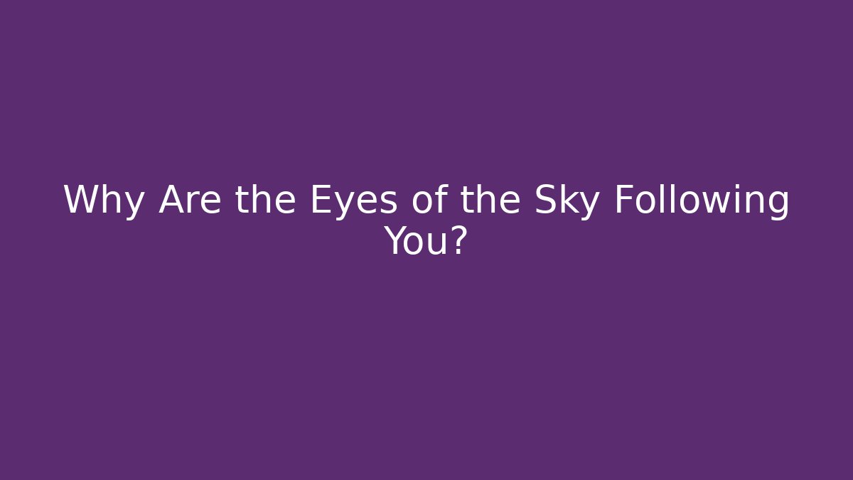 Why Are the Eyes of the Sky Following You? - Critter Realm