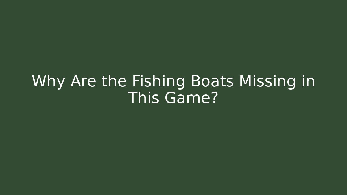 Why Are the Fishing Boats Missing in This Game?