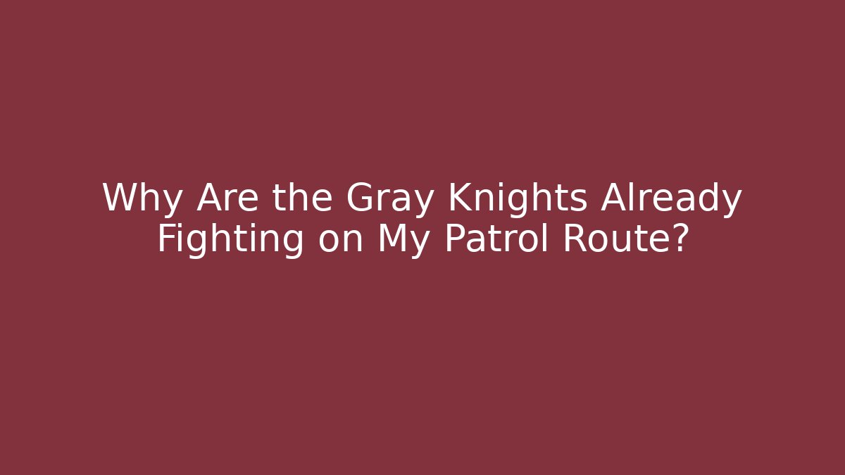 Why Are the Gray Knights Already Fighting on My Patrol Route?