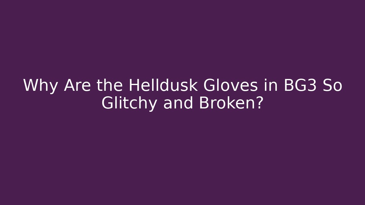 Why Are the Helldusk Gloves in BG3 So Glitchy and Broken?