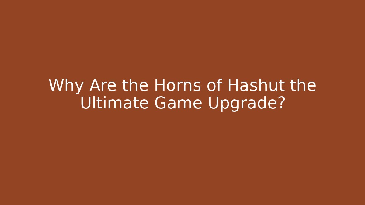Why Are the Horns of Hashut the Ultimate Game Upgrade?