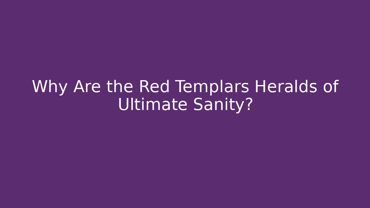 Why Are the Red Templars Heralds of Ultimate Sanity?