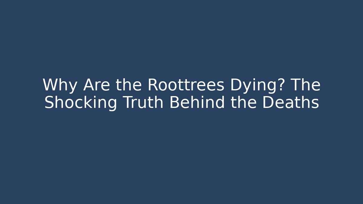 Why Are the Roottrees Dying? The Shocking Truth Behind the Deaths