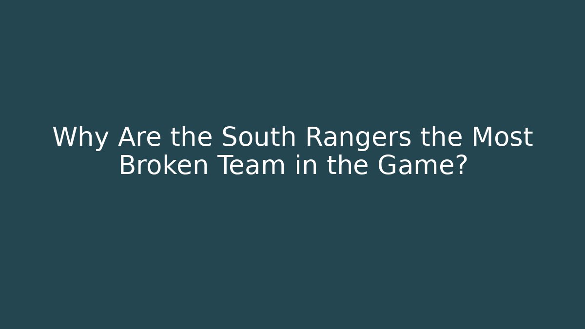 Why Are the South Rangers the Most Broken Team in the Game?