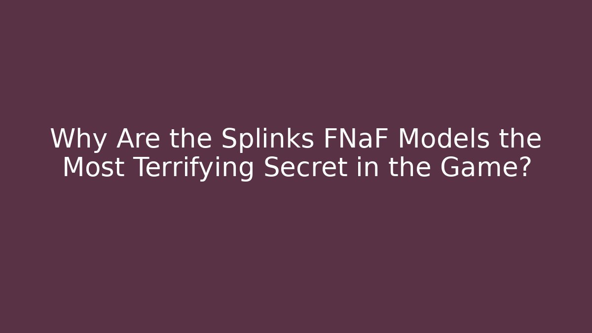 Why Are the Splinks FNaF Models the Most Terrifying Secret in the Game?