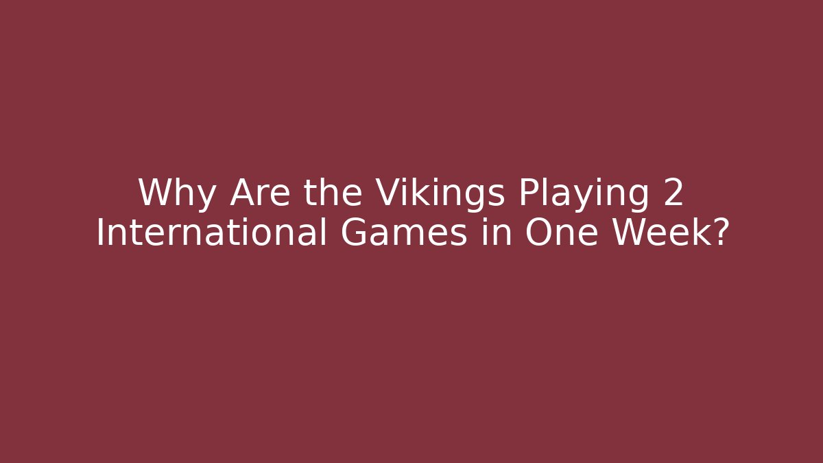 Why Are the Vikings Playing 2 International Games in One Week?