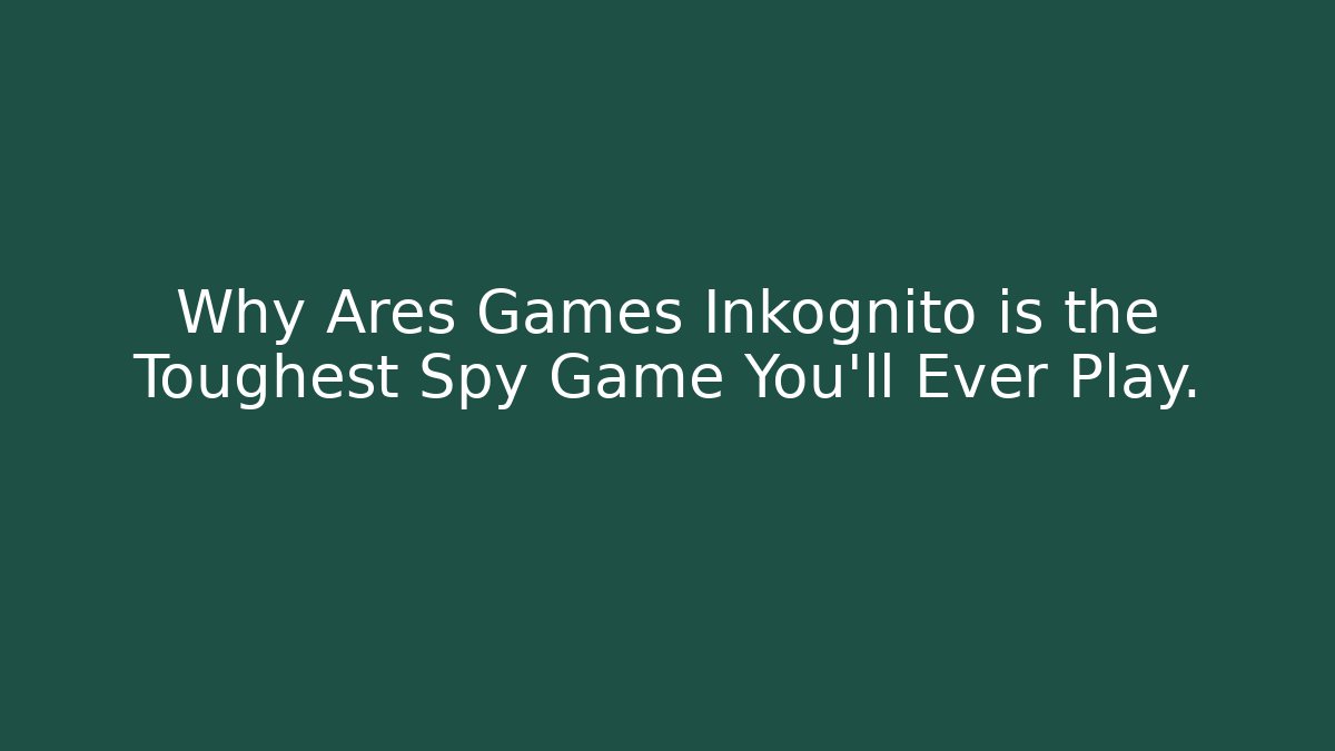 Why Ares Games Inkognito is the Toughest Spy Game You'll Ever Play.