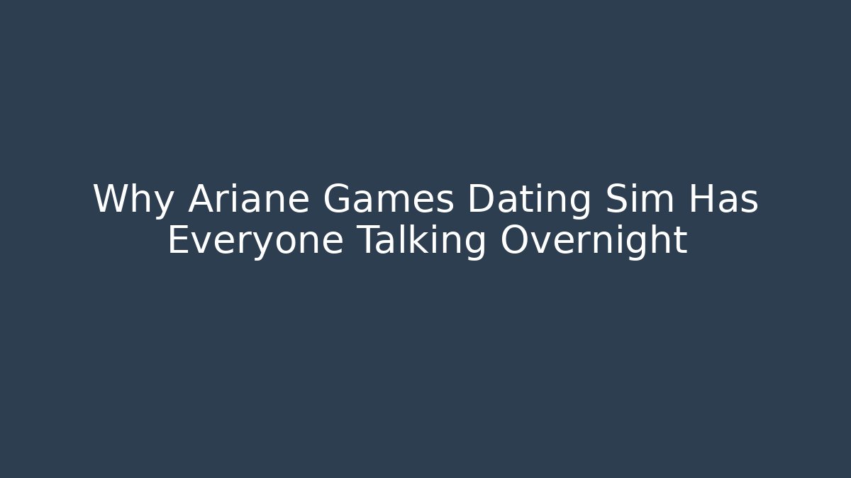 Why Ariane Games Dating Sim Has Everyone Talking Overnight