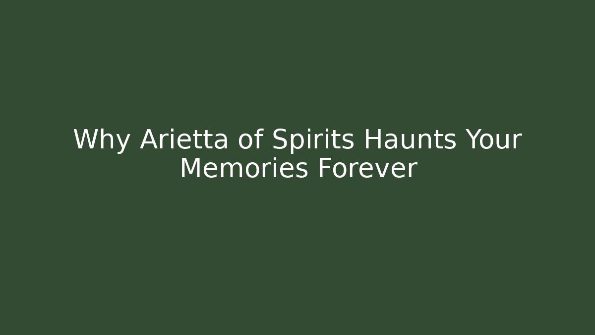 Why Arietta of Spirits Haunts Your Memories Forever