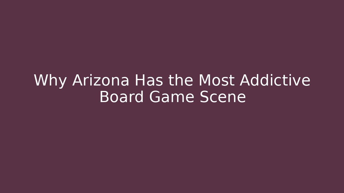 Why Arizona Has the Most Addictive Board Game Scene - Critter Realm