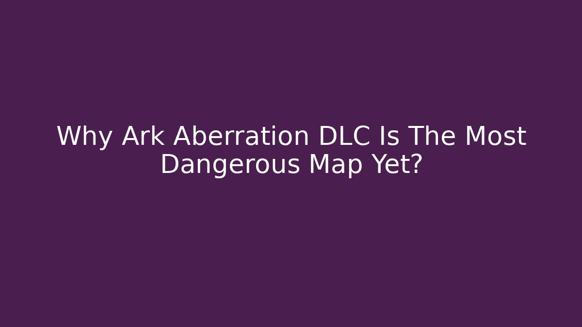 Why Ark Aberration DLC Is The Most Dangerous Map Yet?