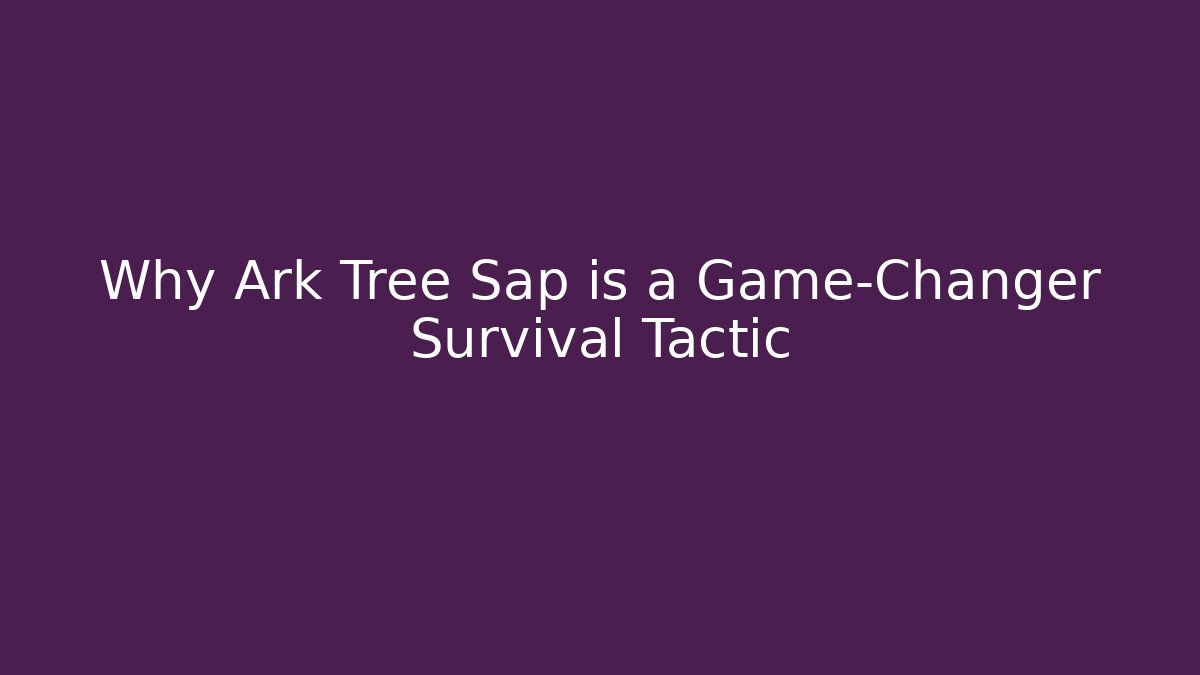 Why Ark Tree Sap is a Game-Changer Survival Tactic - Critter Realm