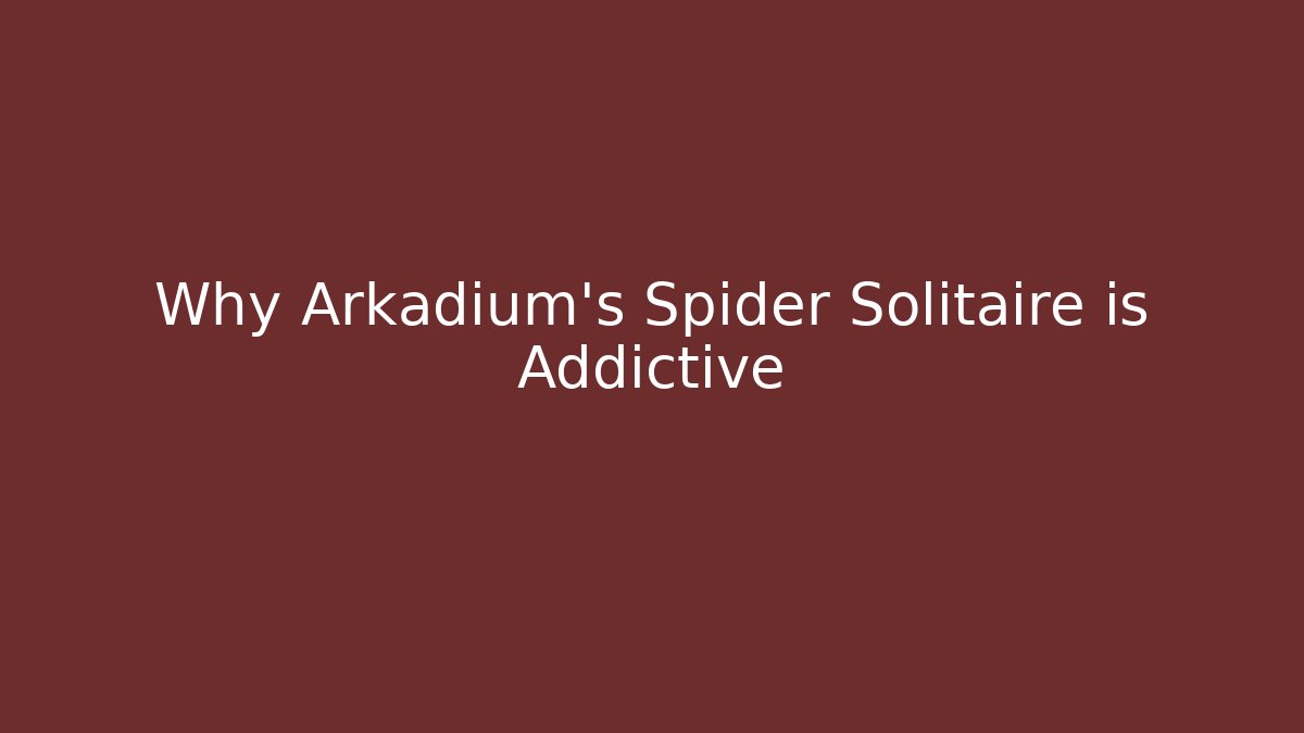 Why Arkadium's Spider Solitaire is Addictive