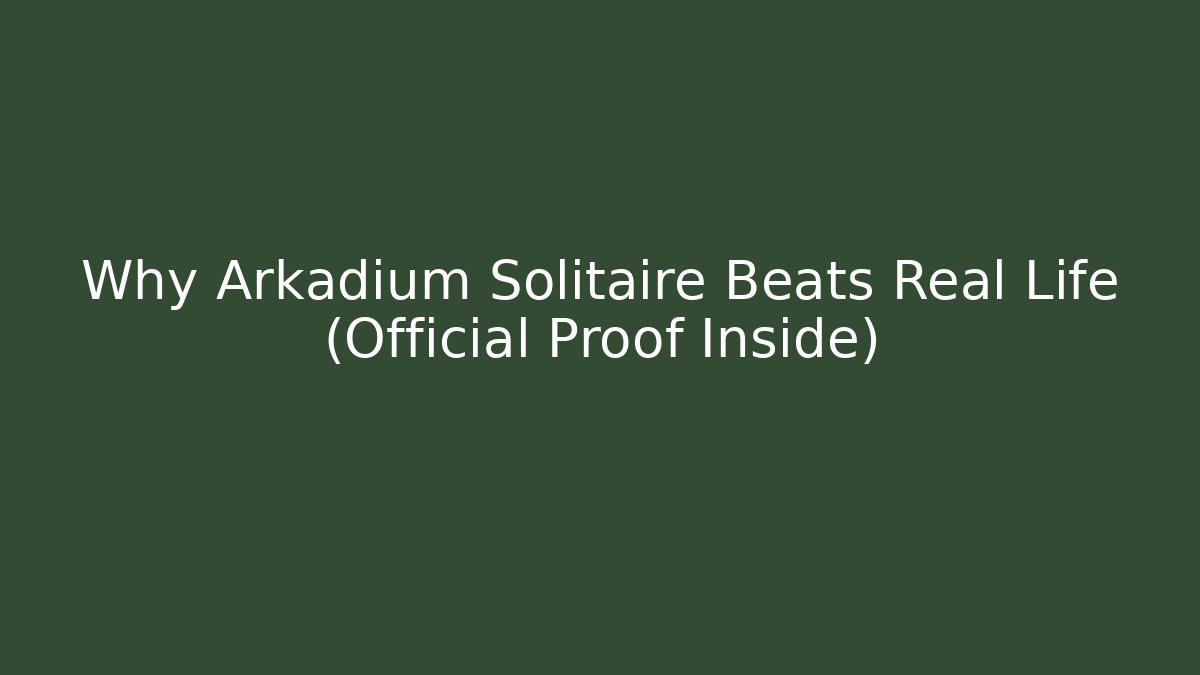 Why Arkadium Solitaire Beats Real Life (Official Proof Inside) - Critter Realm